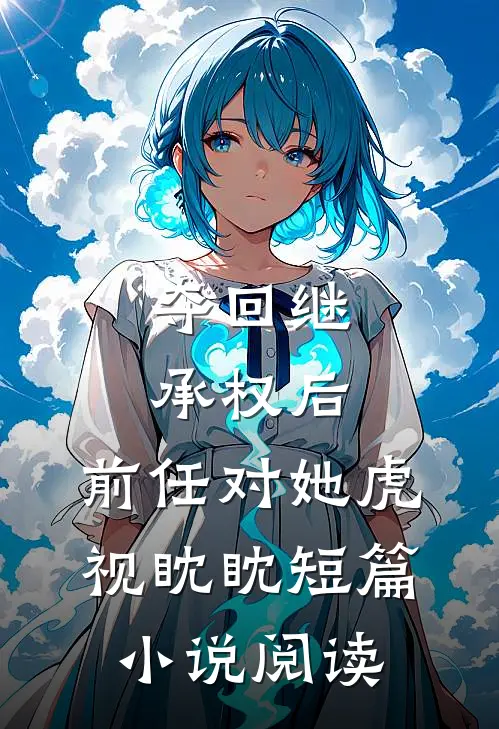 夺回继承权后,前任对她虎视眈眈短篇阅读全文