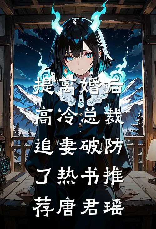 提离婚后，高冷总裁追妻破防了热书推荐唐君瑶