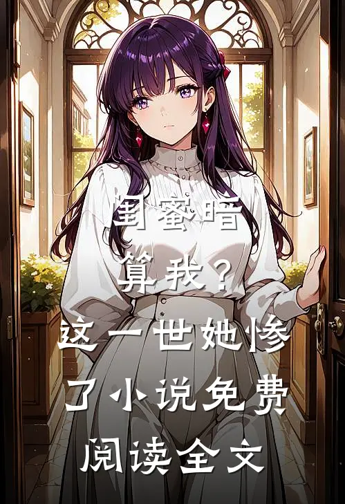 闺蜜暗算我?这一世她惨了免费阅读全文无弹窗