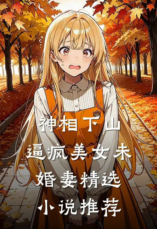 神相下山，逼疯美女未婚妻精选小说推荐