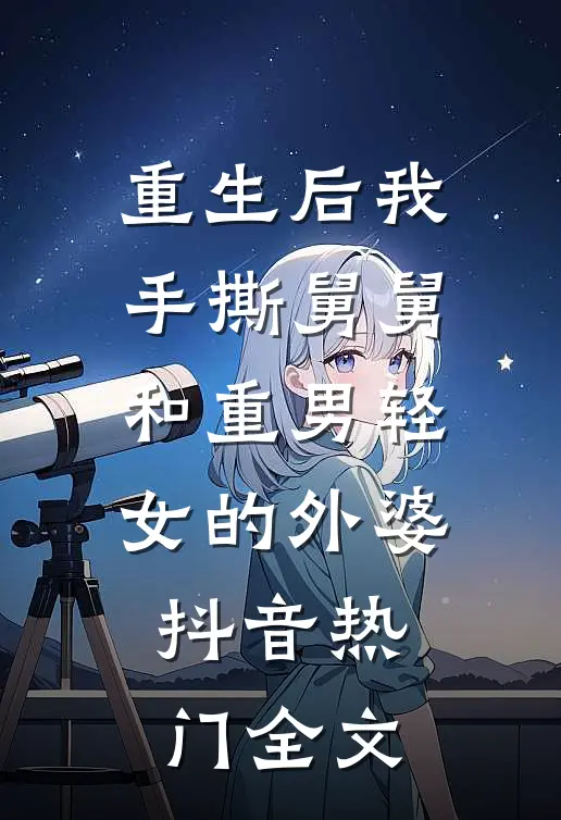 重生后我手撕舅舅和重男轻女的外婆抖音热门全文
