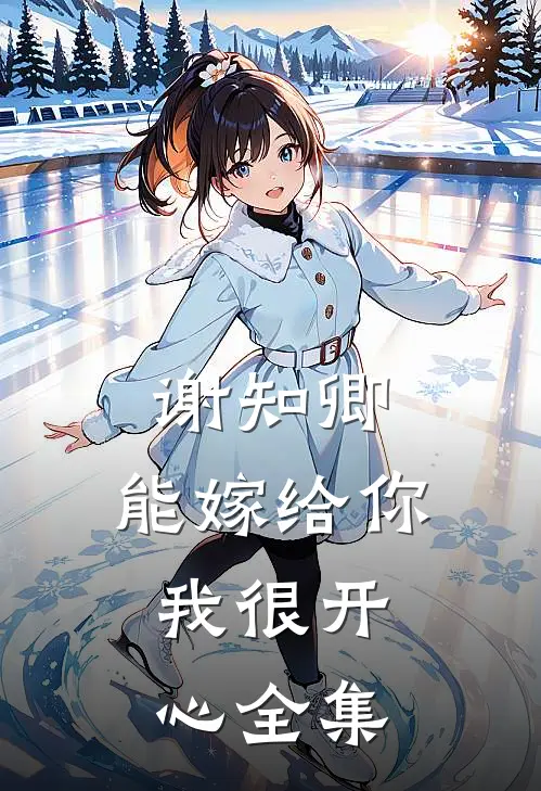 谢知卿,能嫁给你,我很开心 全集在线观看