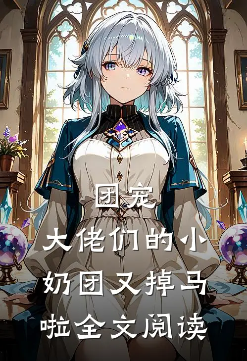 团宠：大佬们的小奶团又掉马啦全文阅读
