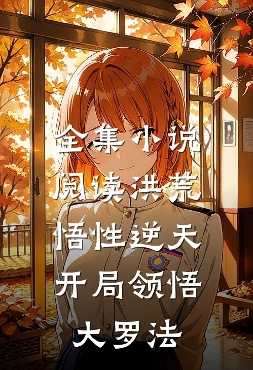 全集小说阅读洪荒：悟性逆天，开局领悟大罗法