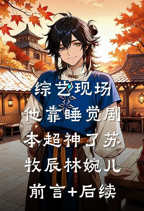 综艺现场，他靠睡觉剧本超神了苏牧辰林婉儿前言+后续