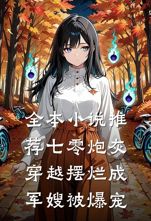 全本小说推荐七零炮灰，穿越摆烂成军嫂被爆宠