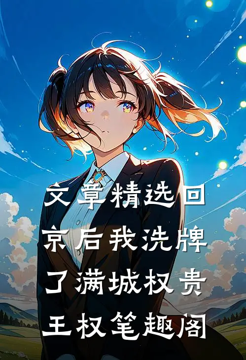 文章精选回京后我洗牌了满城权贵王权笔趣阁