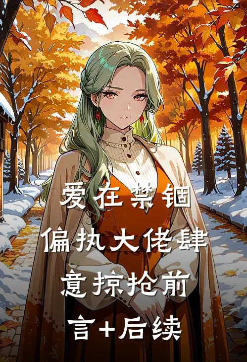 爱在禁锢：偏执大佬肆意掠抢前言+后续