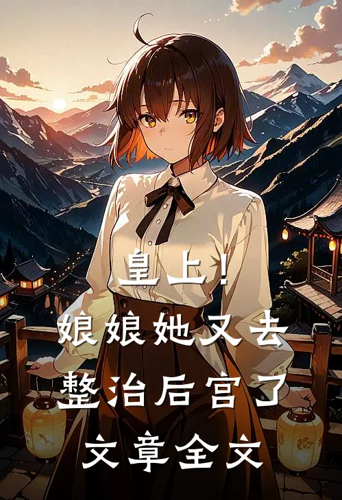 皇上!娘娘她又去整治后宫了文章全文