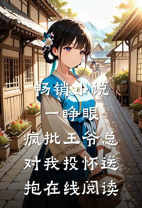 畅销小说一睁眼,疯批王爷总对我投怀送抱在线阅读
