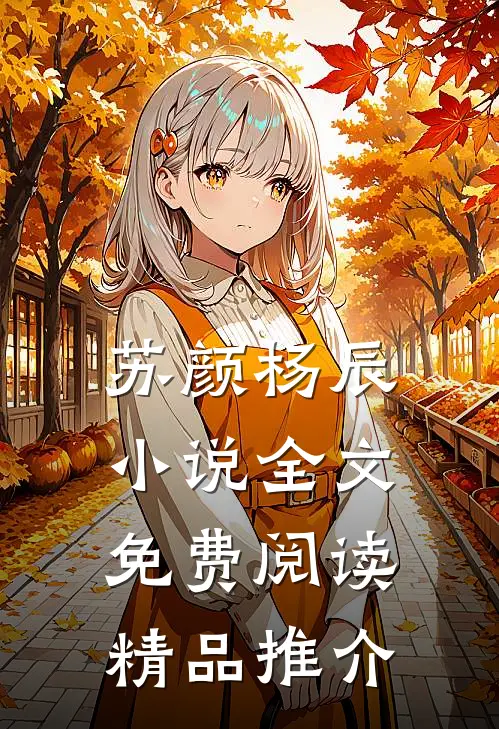 苏颜杨辰小说全文免费阅读精品推介