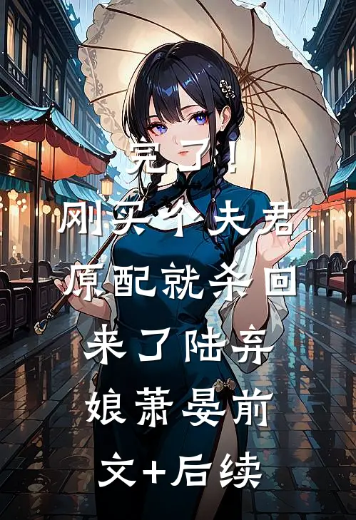 完了！刚买个夫君，原配就杀回来了陆弃娘萧晏前文+后续