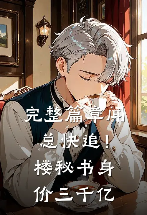 完整篇章闻总快追！楼秘书身价三千亿
