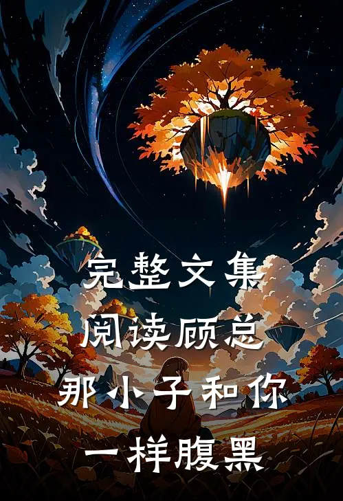 完整文集阅读顾总,那小子和你一样腹黑