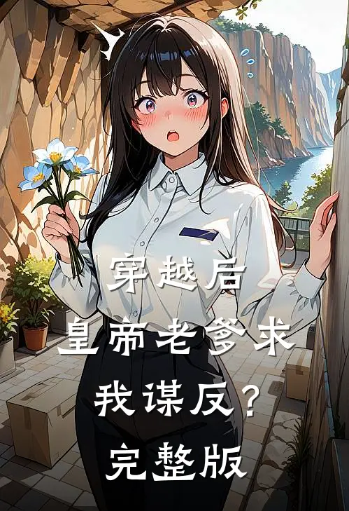 穿越后，皇帝老爹求我谋反？完整版