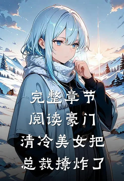 完整章节阅读豪门：清冷美女把总裁撩炸了