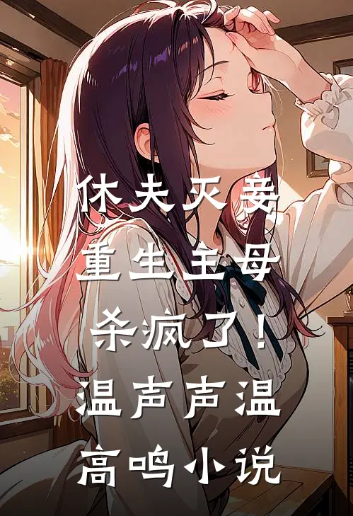 休夫灭妾，重生主母杀疯了！温声声温高鸣小说