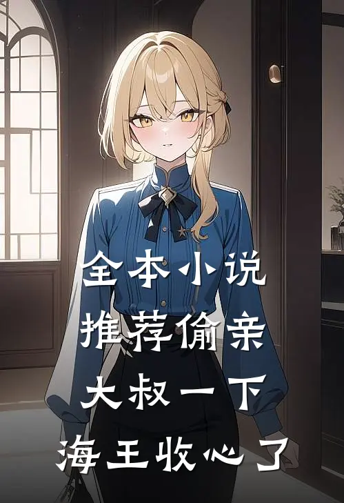 全本小说推荐偷亲大叔一下，海王收心了