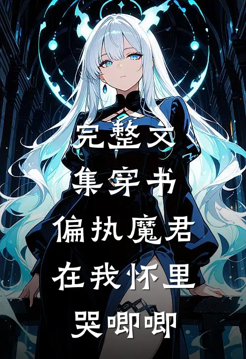 完整文集穿书,偏执魔君在我怀里哭唧唧的