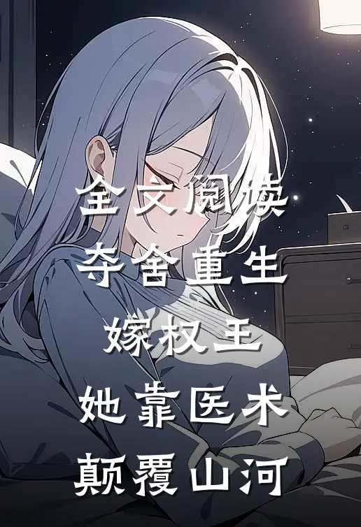 全文阅读夺舍重生嫁权王，她靠医术颠覆山河