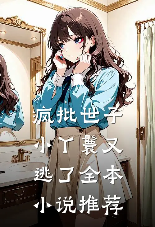 疯批世子,小丫鬟又逃了全本推荐免费阅读