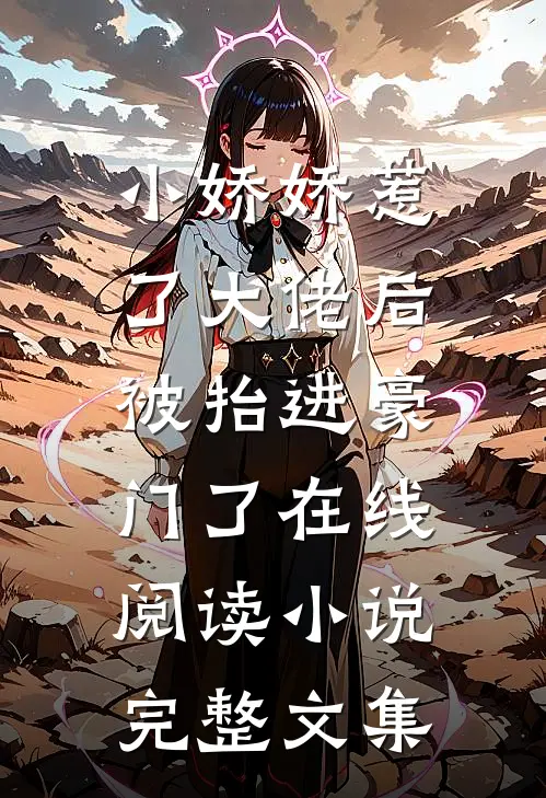 小娇娇惹了大佬后,被抬进豪门了 在线阅读小说完整文集