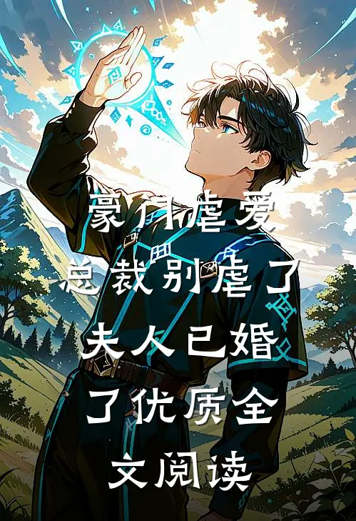 豪门虐爱总裁别虐了,夫人已婚了优质全文阅读免费