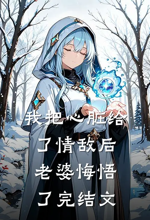 我把心脏给了情敌后，老婆悔悟了完结文