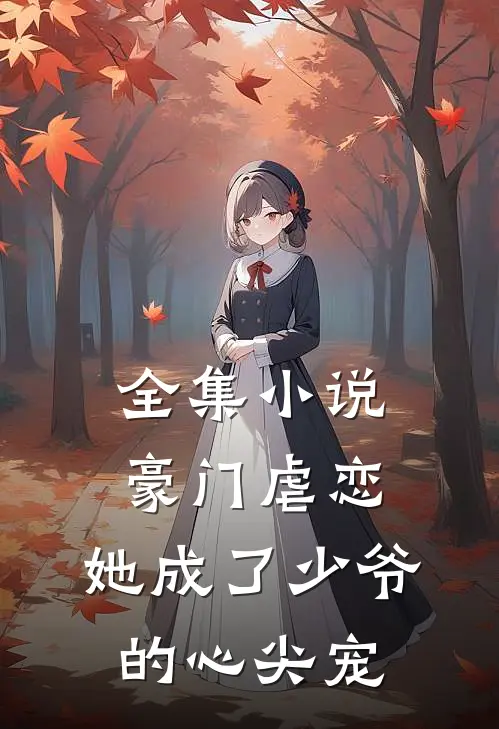 全集豪门虐恋她成了少爷的心尖宠