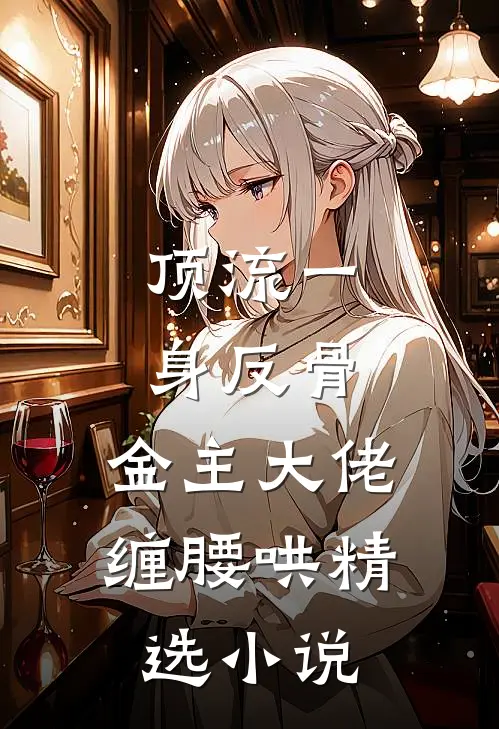 顶流一身反骨，金主大佬缠腰哄精选小说