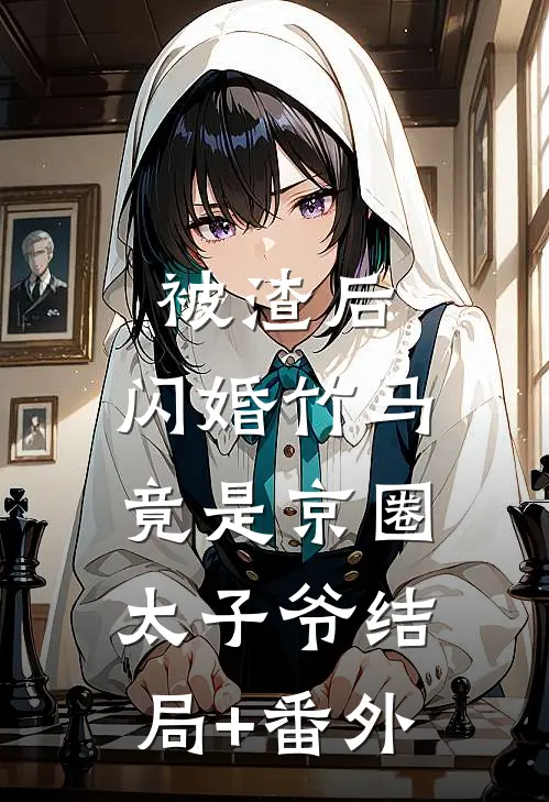 被渣后，闪婚竹马竟是京圈太子爷结局+番外