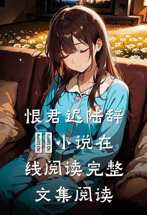 恨君迟陆辞婠婠小说在线阅读完整文集阅读