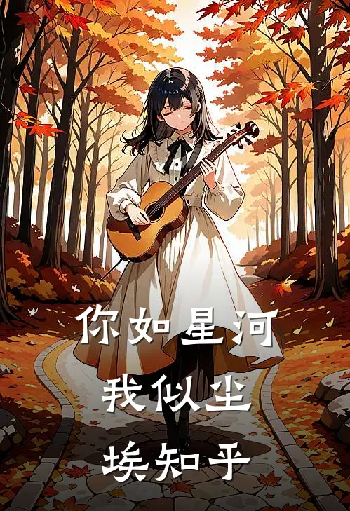 你如星河,我似尘埃知乎免费阅读