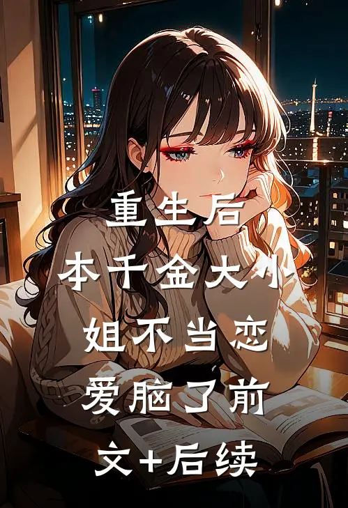 重生后，本千金大小姐不当恋爱脑了前文+后续