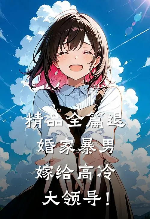 精品全篇退婚家暴男，嫁给高冷大领导！
