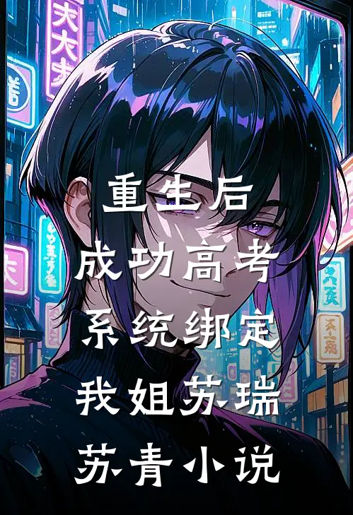 重生后，成功高考系统绑定我姐苏瑞苏青小说