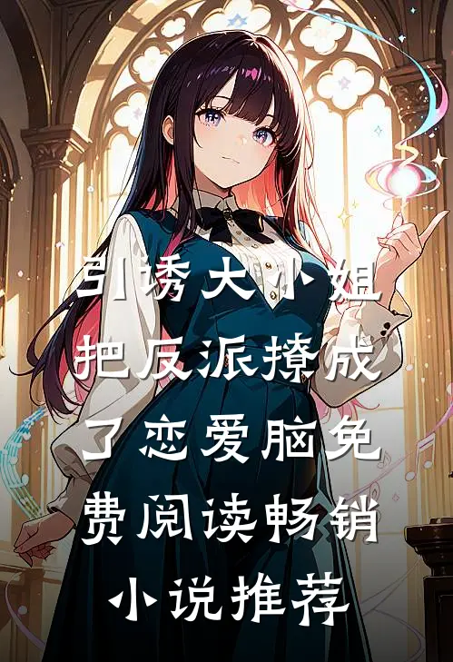 引诱大小姐把反派撩成了恋爱脑免费阅读畅销小说推荐