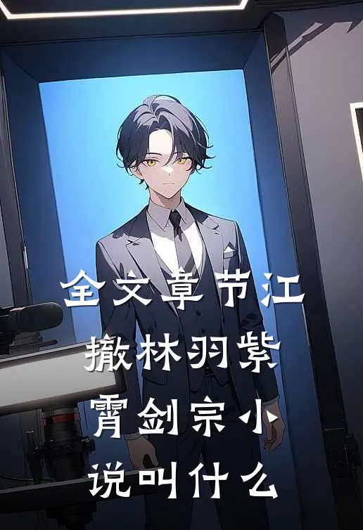 全文章节江撤林羽紫霄剑宗小说叫什么