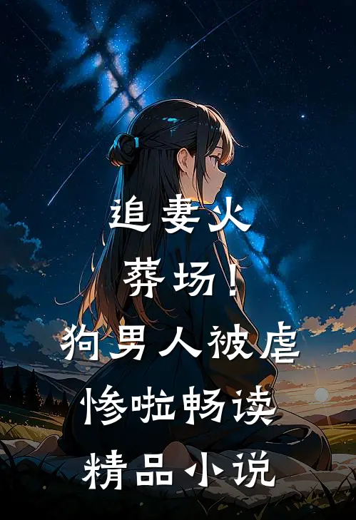 追妻火葬场！狗男人被虐惨啦畅读精品小说