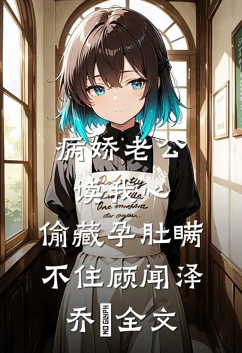 病娇老公读我心，偷藏孕肚瞒不住顾闻泽乔婳全文