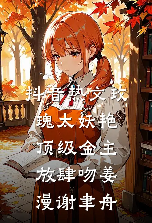 抖音热文 玫瑰太妖艳，顶级金主放肆吻 姜漫谢聿舟