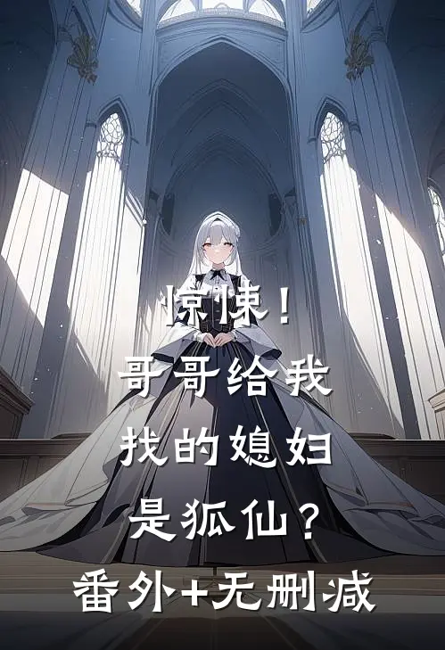 惊悚！哥哥给我找的媳妇是狐仙？番外+无删减