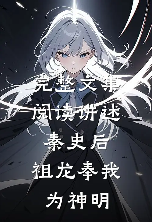 完整文集阅读讲述秦史后,祖龙奉我为神明的