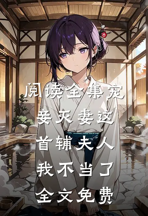 阅读全集宠妾灭妻这首辅夫人我不当了全文免费