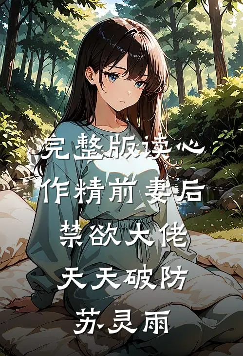 完整版读心作精前妻后,禁欲大佬天天破防苏灵雨