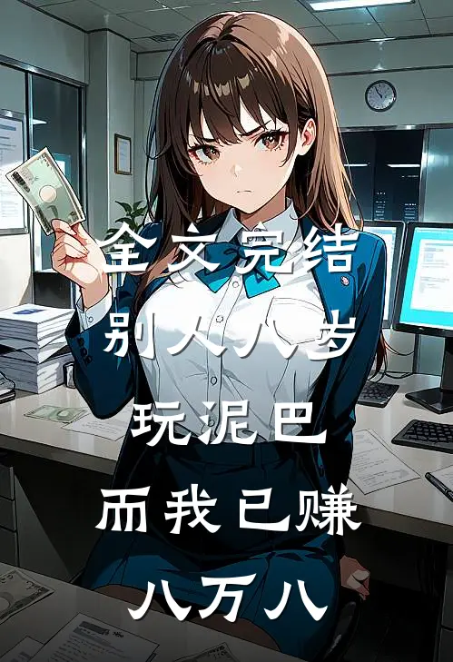 全文完结别人八岁玩泥巴，而我已赚八万八