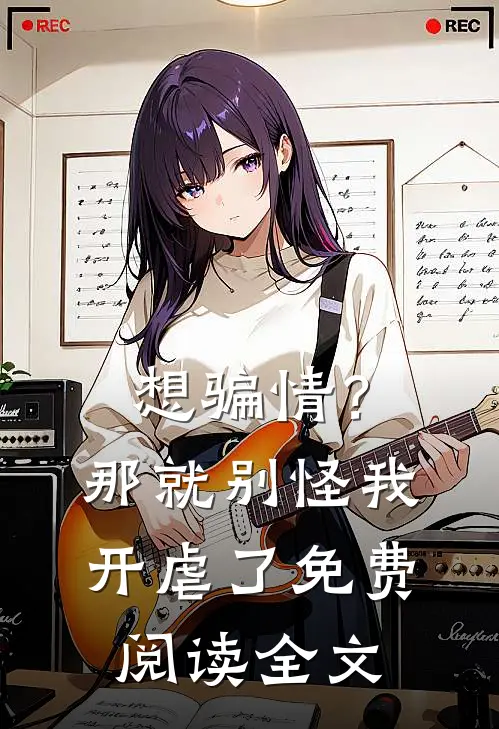 想骗情？那就别怪我开虐了免费阅读全文