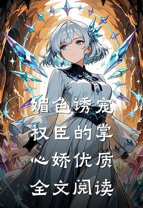 媚色诱宠：权臣的掌心娇优质全文阅读